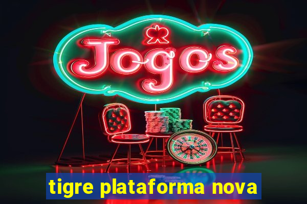 tigre plataforma nova